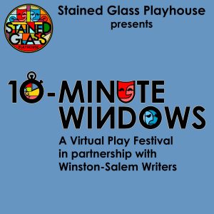 Stained Glass Playhouse presents "10-Minute Windows", a virtual play festival in partnership with Winston-Salem Writers